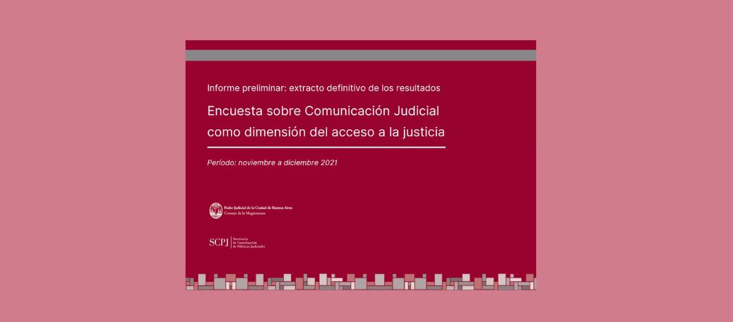Informe preliminar: extracto definitivo de los resultados. Encuesta sobre Comunicación Judicial como dimensión de acceso a la justicia - Noviembre a diciembre 2021 (SCPJ 2023)