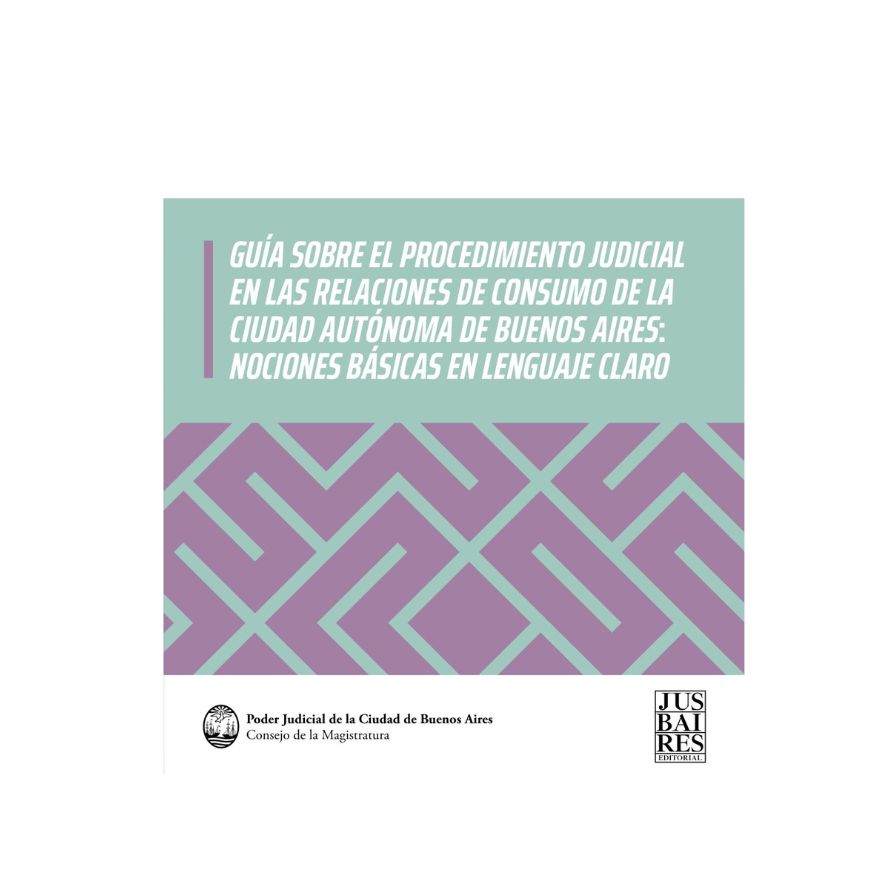 Guía sobre el procedimiento judicial en las relaciones de consumo de la Ciudad Autónoma de Buenos Aires: nociones básicas en Lenguaje Claro (2025))